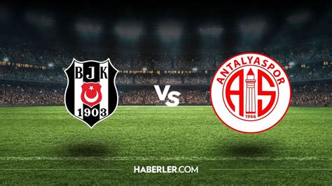 Antalyaspor- Beşiktaş maçı ne zaman, saat kaçta, şifresiz mi? ZTK Beşiktaş maçı hangi kanalda? (Beşiktaş ilk 11)- Son Dakika Spor Haberleri